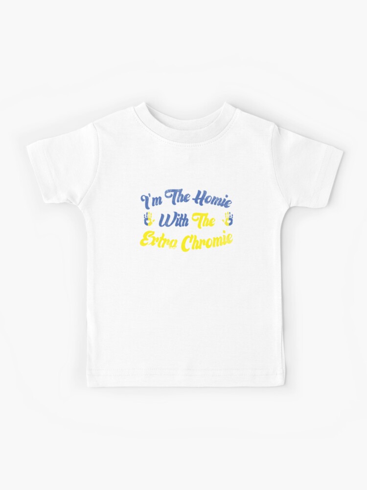 Kids I'm The Homie With The Extra Chromie Down Syndrome Kids T-Shirt Kids I'm The Homie With The Extra Chromie Down Syndrome Kids T-Shirt