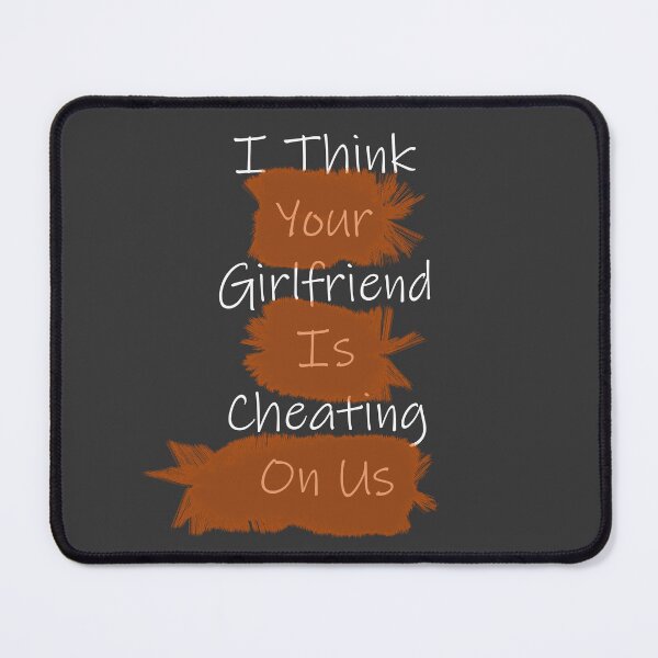 Item preview, I Think Your Girlfriend Is Cheating On Us designed and sold by Paul Thompson Photography.