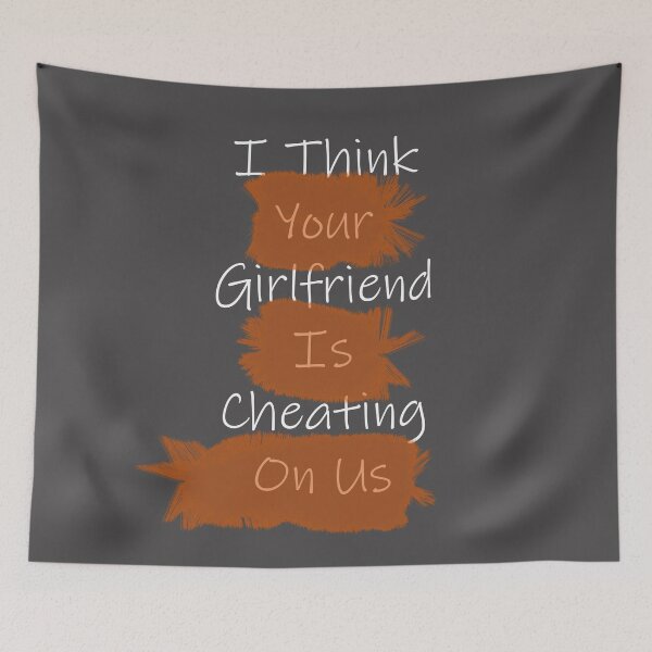Item preview, I Think Your Girlfriend Is Cheating On Us designed and sold by Paul Thompson Photography.