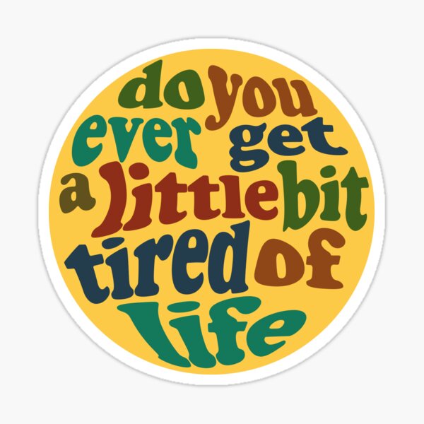 do-you-ever-get-a-little-bit-tired-of-life-sticker-by-roni-designs