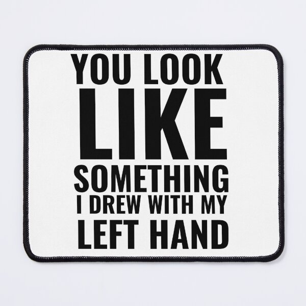 Item preview, You look like something i drew with my left hand designed and sold by badretop.