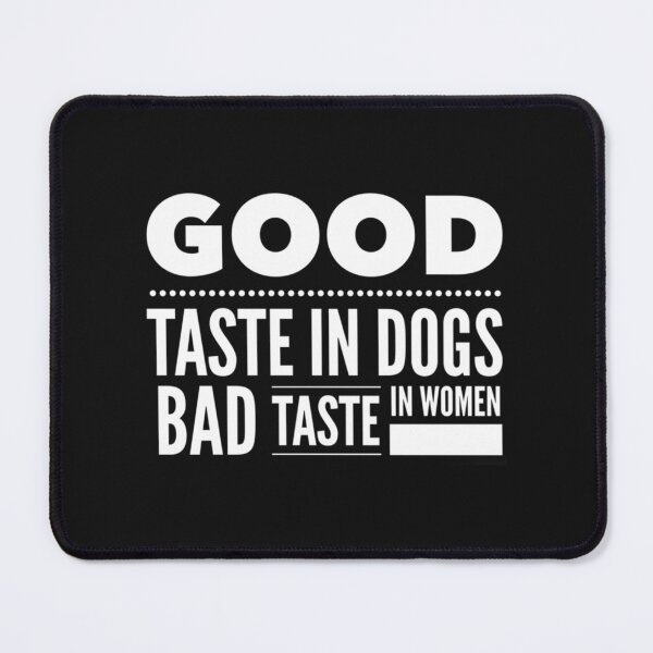 Item preview, Good taste in Dogs bad taste in Women   designed and sold by KK01Made.