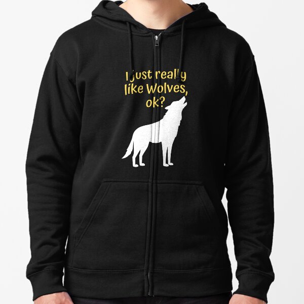 I just really like wolves,ok? t-shirts Zipped Hoodie