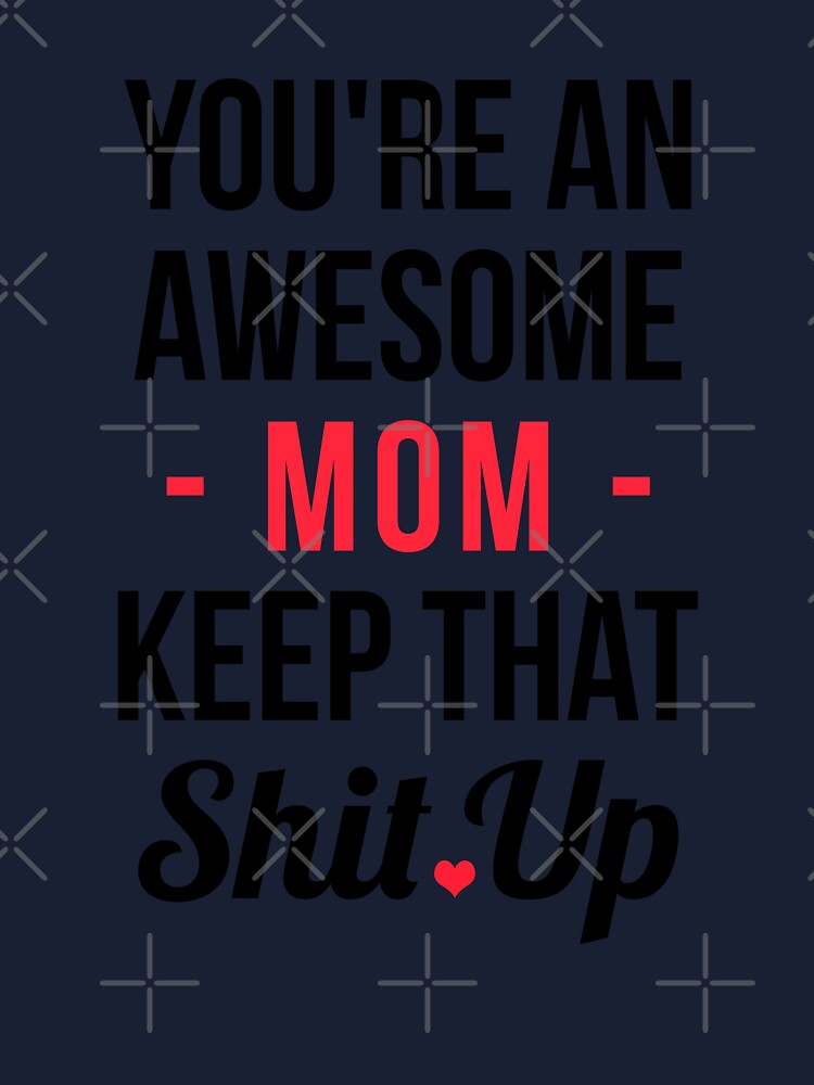 Funny Gifts for Moms - You're the Best Mom Keep That Shit Up Gag