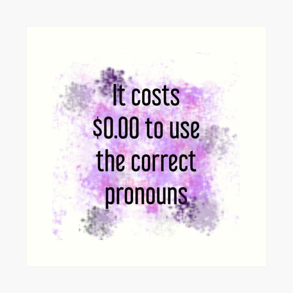 It costs $0.00 to use the correct pronouns - COLOR Art Print