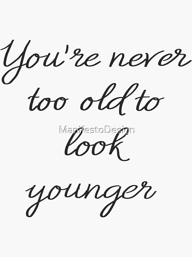 Youre Never Too Old To Look Young Calligraphy Quote Sticker For Sale By Manifestodesign 