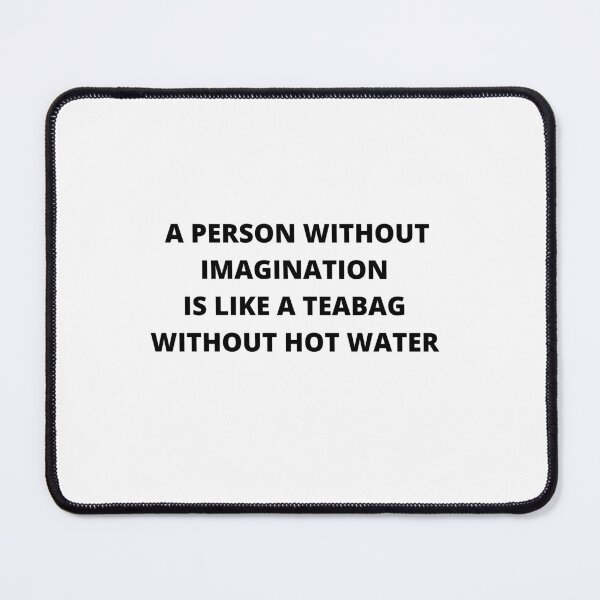 Item preview, A Person Without Imagination is like a Teabag Without Hot Water designed and sold by ContentCreation.