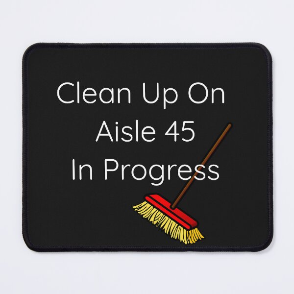 Item preview, Clean Up On Aisle 45 In Progress designed and sold by TastySpace.