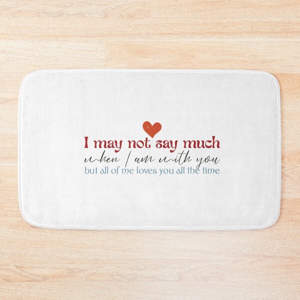 Item preview, I may not say much when I am with you, but all of me loves you all the time designed and sold by Badrart.