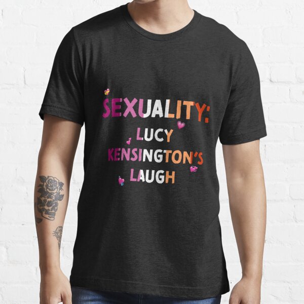 Sexuality: Lucy Kensington's laugh Essential T-Shirt