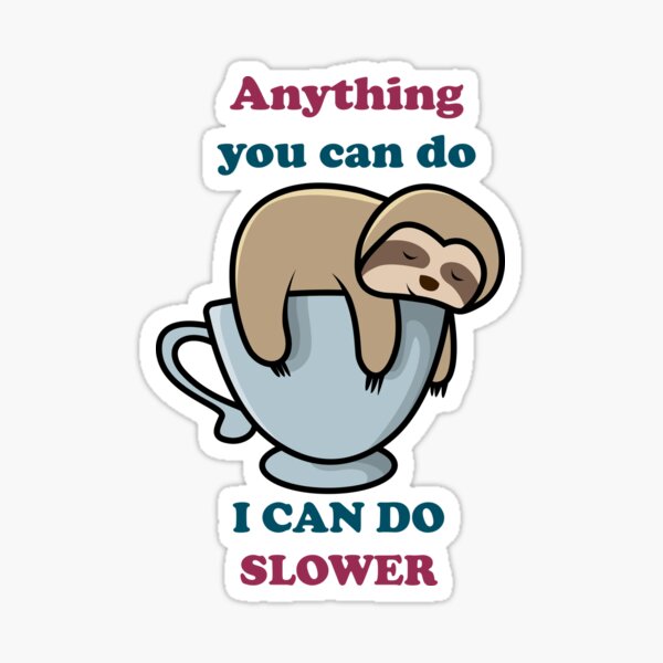 ANYTHING YOU CAN DO I CAN DO SLOWER" SLOTH " Sticker
