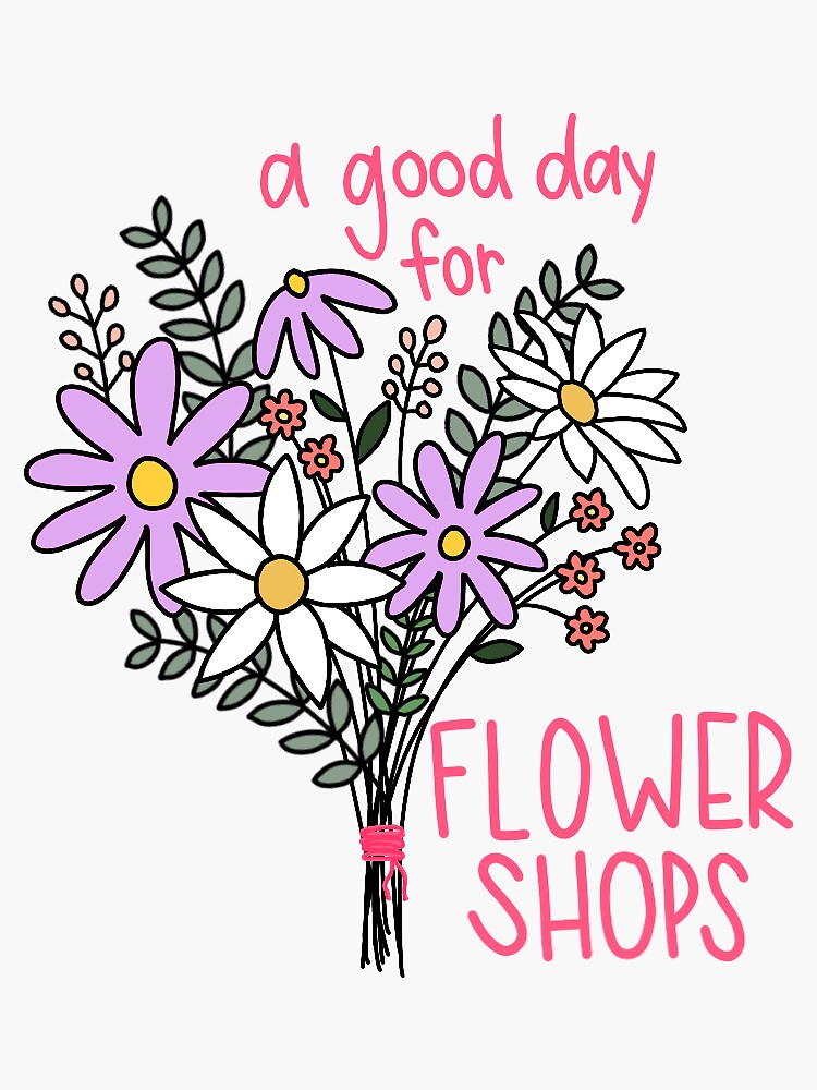 "a good day for flower shops" Sticker for Sale by atrot2002 Redbubble