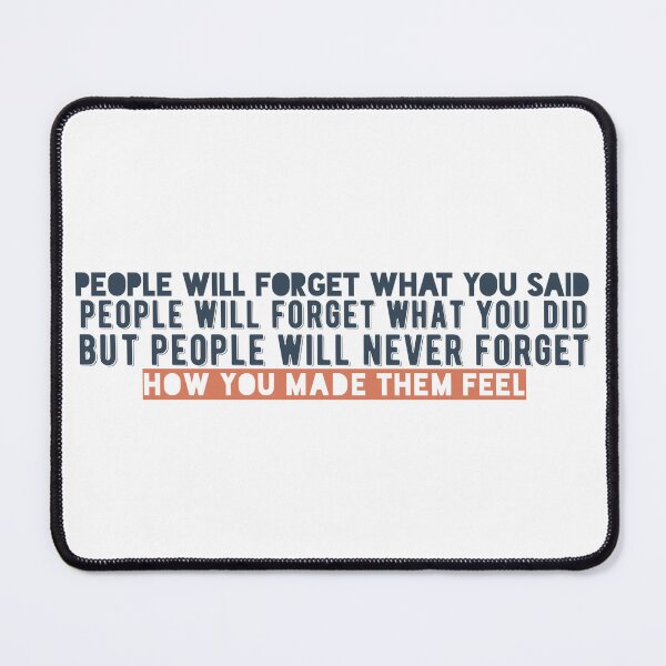 Item preview, People will forget what you said, people will forget what you did, but people will never forget how you made them feel designed and sold by Badrart.
