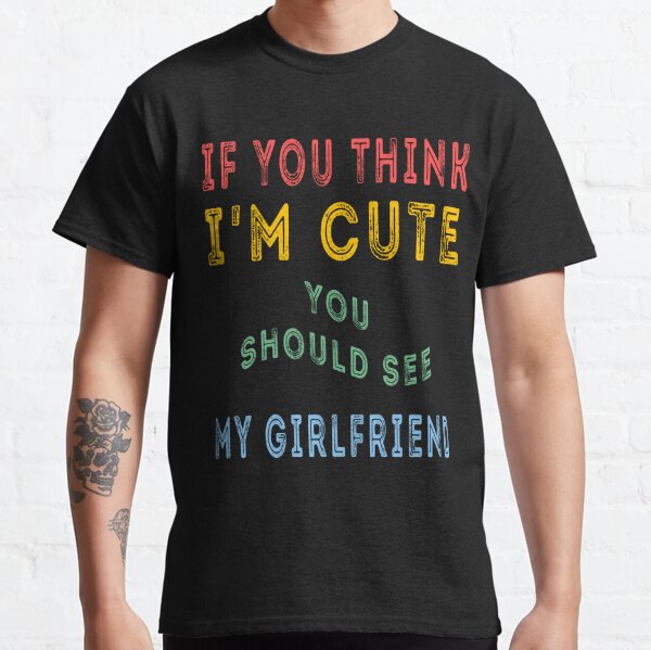 If You Think Im Cute T Shirts For Sale Redbubble