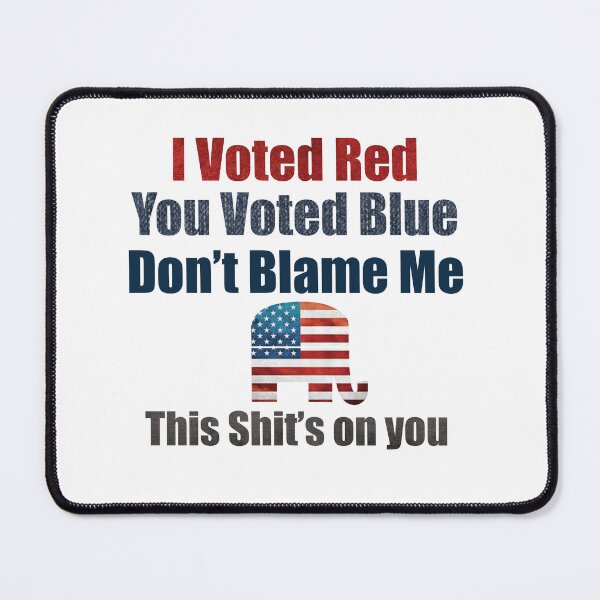 Item preview, I voted Red, You Voted Blue, Do not Blame me, This shit is on you! designed and sold by LoriLanier12.