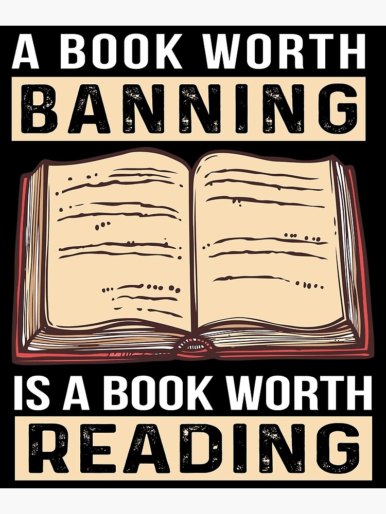 "A Book Worth Banning Is A Book Worth reading" Poster for Sale by