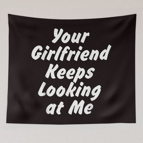Item preview, Your Girlfriend Keeps Looking At Me designed and sold by smstees.