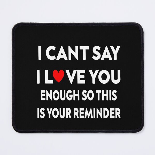 Item preview, I can't say I love you enough so this is your reminder designed and sold by stylechoc.