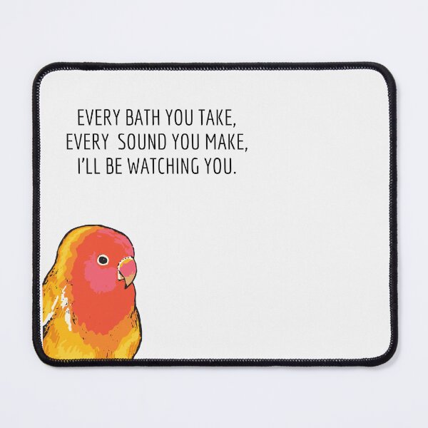 Item preview, Every Bath You Take, Every Sound You Make, I ll Be Watching You-Funny Bird-Bird Lover-Every Breath You Take-Song Lyrics designed and sold by SighFly52.
