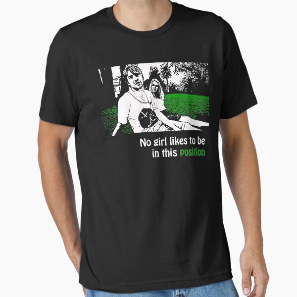 No Girl Likes to be in This Position Either Essential T-Shirt