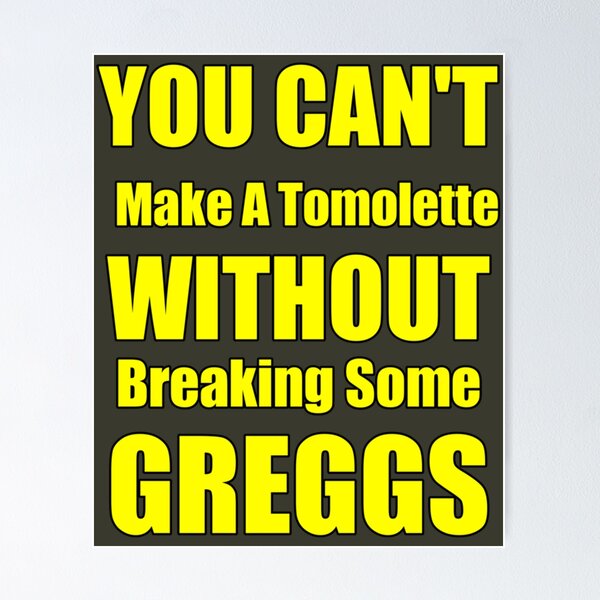 Item preview, You can't make a tomlette without breaking some greggs   designed and sold by GeorgePra.