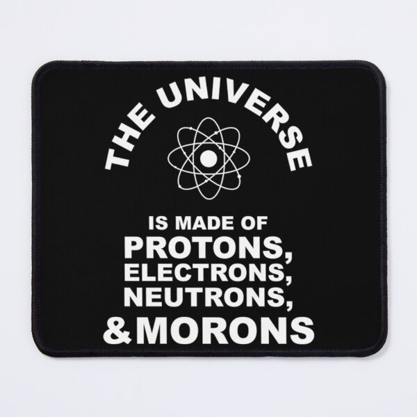 Item preview, The Universe Is Made Of Protons, Electrons, Neutrons and Morons  Fun designed and sold by RowantNairt.