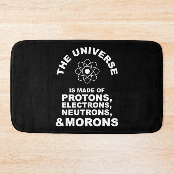 Item preview, The Universe Is Made Of Protons, Electrons, Neutrons and Morons  Fun designed and sold by RowantNairt.