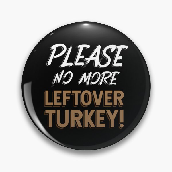 Item preview, Please No more leftover Turkey after Thanksgiving designed and sold by AndernaViate.