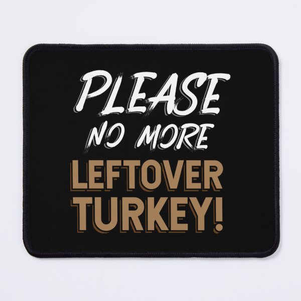 Item preview, Please No more leftover Turkey after Thanksgiving designed and sold by AndernaViate.