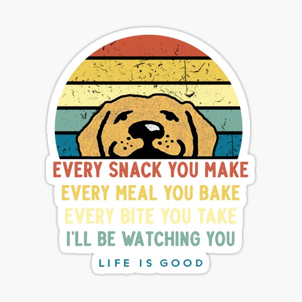 "Every Snack You Make Every Meal You Bake I'll Be Watching You Life is