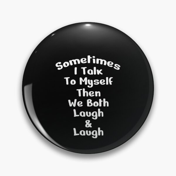 Item preview, Sometimes I Talk To Myself Then We Both Laugh and Laugh designed and sold by Lexalloyce.