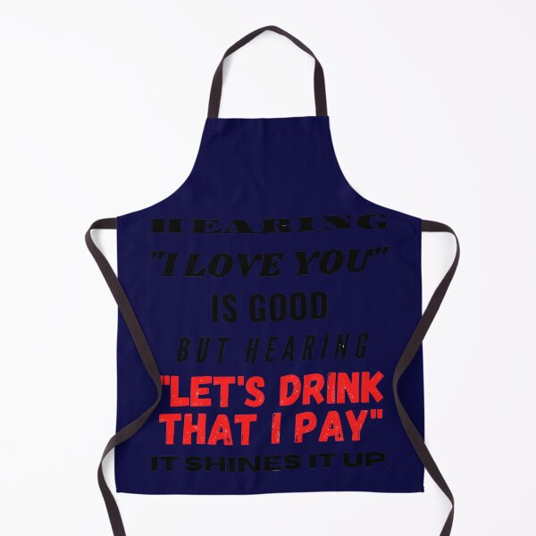 Item preview, HEARING "I LOVE YOU" IS GOOD BUT HEARING "LET'S DRINK THAT I PAY" IT SHINES IT UP. designed and sold by JACI'S STORE.