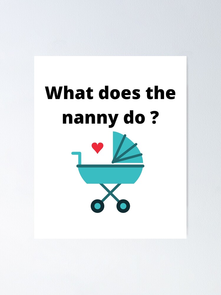 "What does the nanny do ? Simple black font" Poster by NepazDesigns