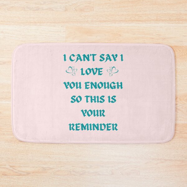 Item preview, I can't Say I love you Enough So This Is Your Reminder designed and sold by AppareIIndustry.