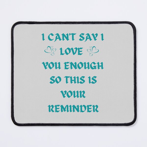 Item preview, I can't Say I love you Enough So This Is Your Reminder designed and sold by AppareIIndustry.