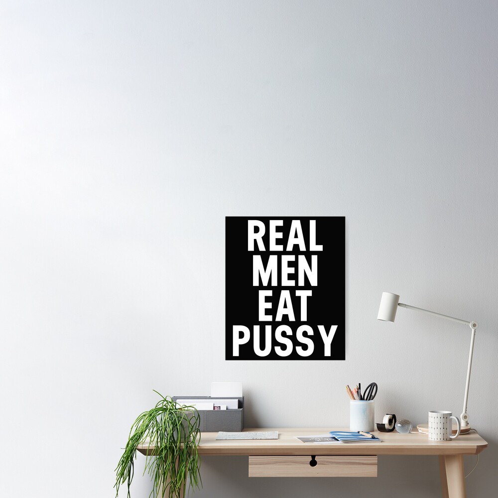 Funny Sexual Sayings Real Men Eat Pussy Poster For Sale By Jeremy Redbubble