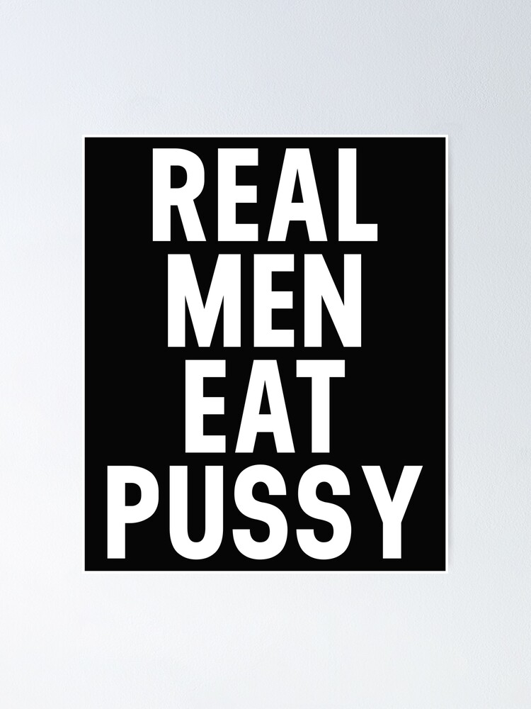 Funny Sexual Sayings Real Men Eat Pussy Poster For Sale By Jeremy24000 Redbubble 6140