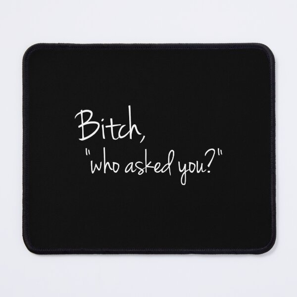 Item preview, Bitch, Who Asked You? Sarcastic Quote designed and sold by popquotables.