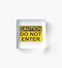 CAUTION: Do not enter Acrylic Block