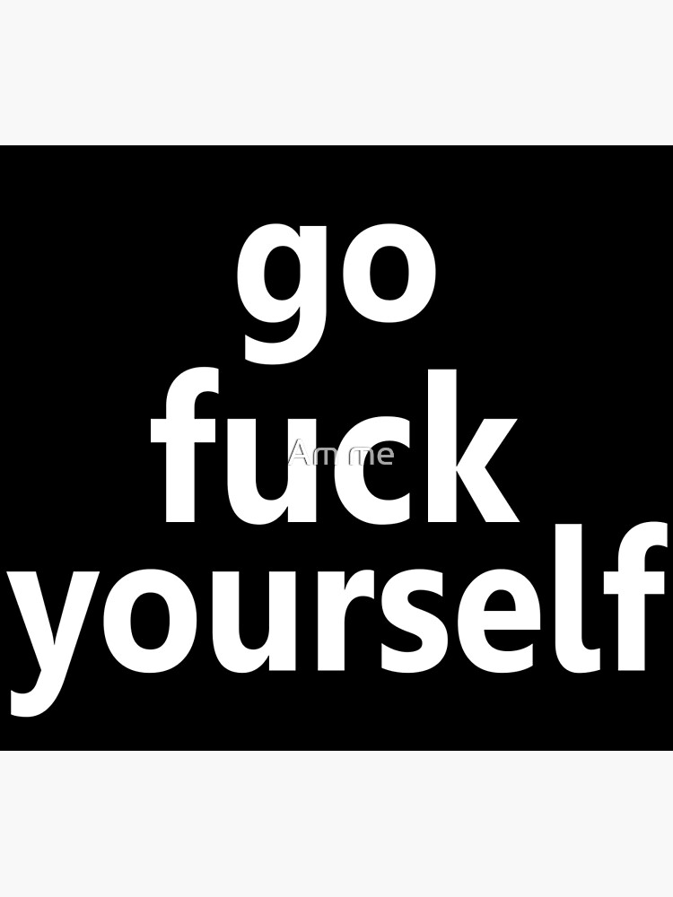 Unique Go Fuck Yourself Posters designed and sold by artists. 