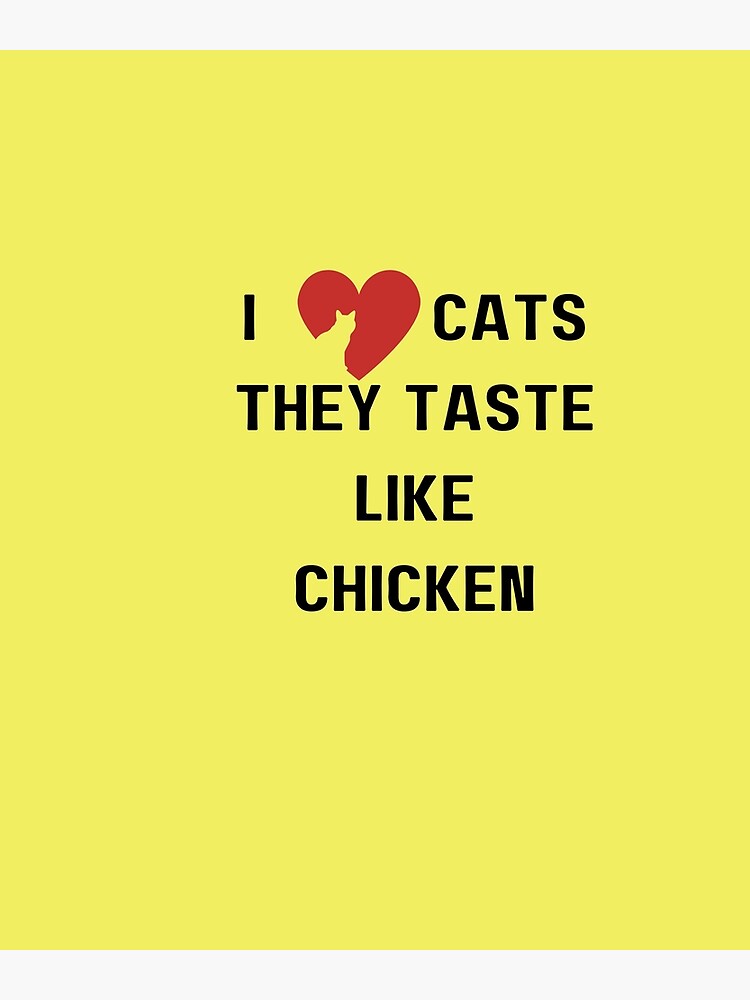 "I Love Cats They Taste Like ChickenI Love Cats They Taste Like Chicken" Poster by gallery85