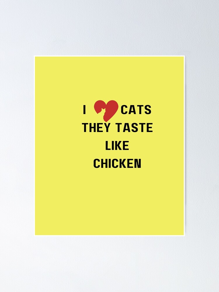 "I Love Cats They Taste Like ChickenI Love Cats They Taste Like Chicken" Poster by gallery85