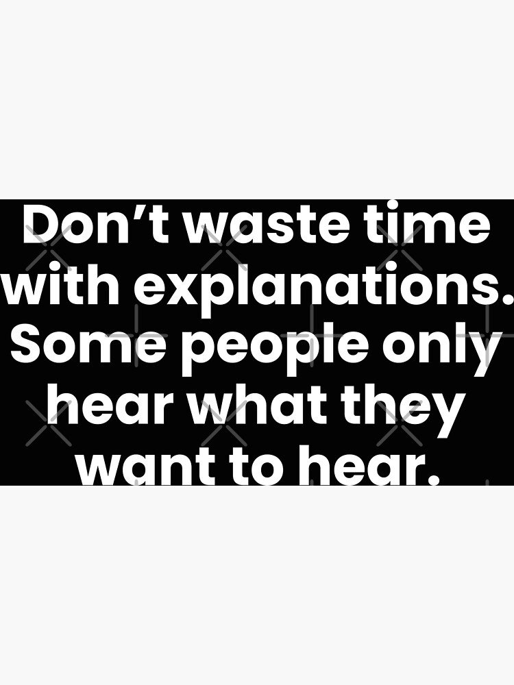 don-t-waste-time-with-explanations-some-people-only-hear-what-they