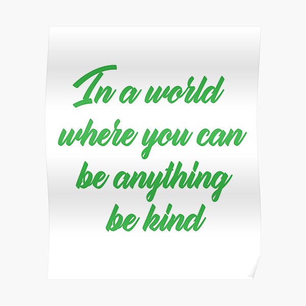 "in a world where you can be anything be kind positive and inspirational" Poster for Sale by