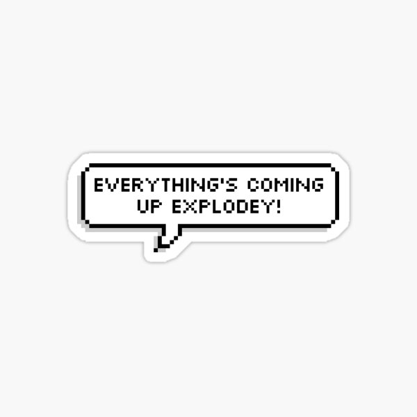 Everythings coming up explodey Sticker