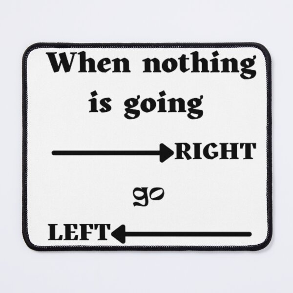 Item preview, When nothing is going right, go left designed and sold by BestDesign87.