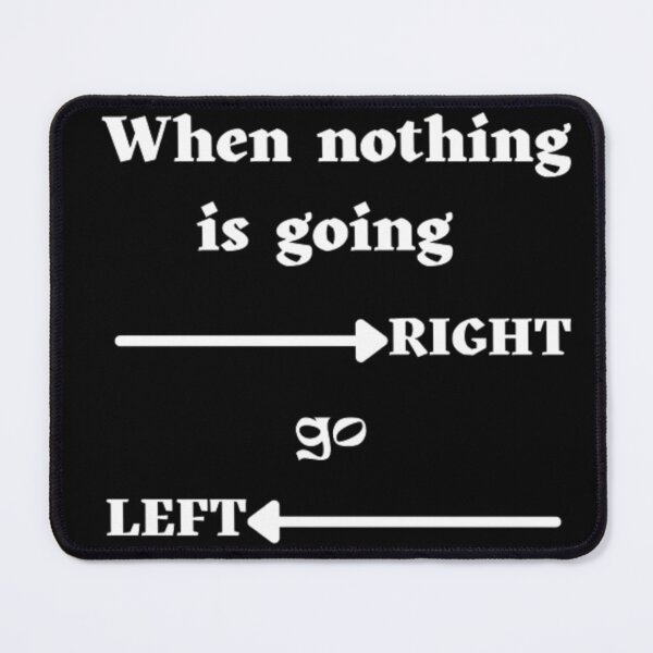 Item preview, When nothing is going right, go left designed and sold by BestDesign87.