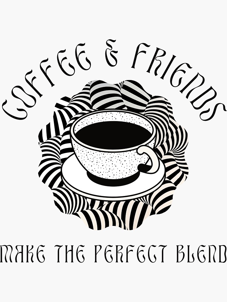 Coffee And Friends Make The Perfect Blend Bubble Buzz  Sticker for Sale by  monixchromal
