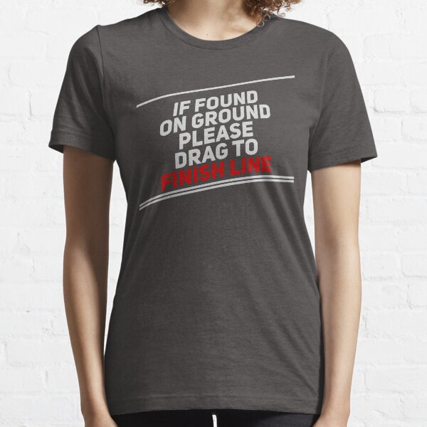 If found on ground, please drag to finish line Essential T-Shirt