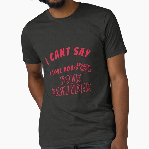 I can't say I love you enough so this is your reminder Tri-blend T-Shirt